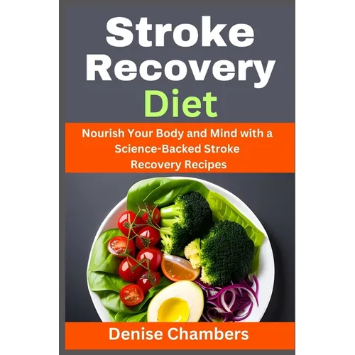 Stroke Recovery Diet: Nourish Your Body and Mind with a Science-Backed Stroke Recovery Recipes - Paperback