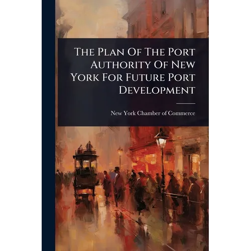 The Plan Of The Port Authority Of New York For Future Port Development - Paperback