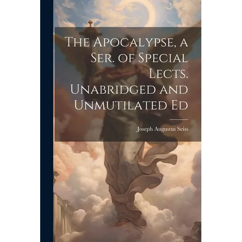 The Apocalypse, a Ser. of Special Lects. Unabridged and Unmutilated Ed - Paperback