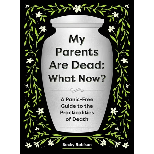 My Parents Are Dead: What Now?: A Panic-Free Guide to the Practicalities of Death - Paperback