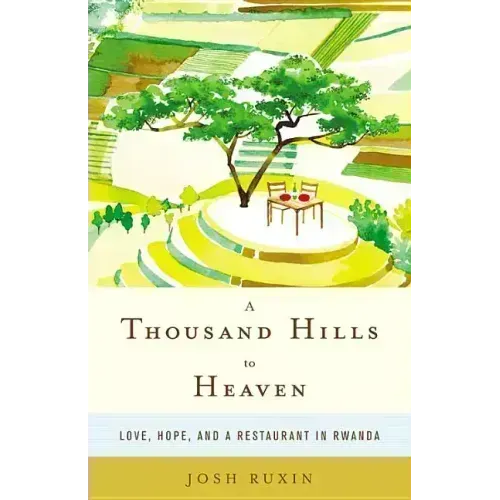 A Thousand Hills to Heaven: Love, Hope, and a Restaurant in Rwanda - Hardcover