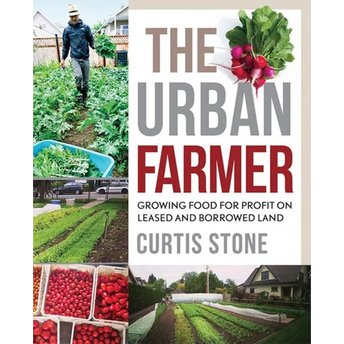 The Urban Farmer: Growing Food for Profit on Leased and Borrowed Land