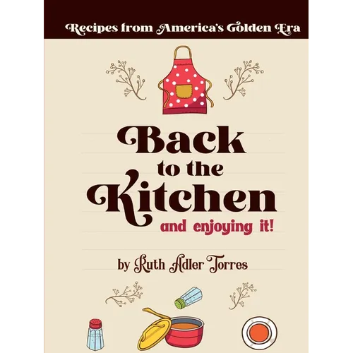 Back to the Kitchen and loving it: Recipes from America's Golden Era: Recipes from America's Golden Era: Recipes from America's Golden Era: Recipes fr - Paperback