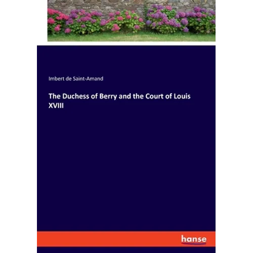 The Duchess of Berry and the Court of Louis XVIII - Paperback