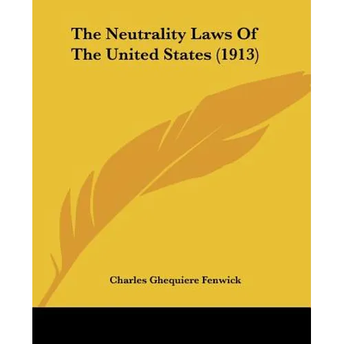 The Neutrality Laws Of The United States (1913) - Paperback