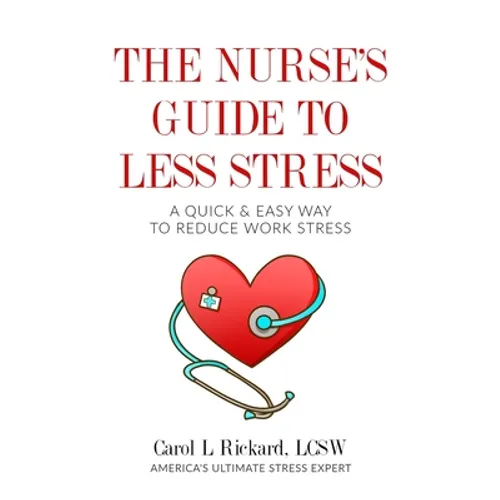 The Nurse's Guide to Less Stress: A Quick & Easy Way to Reduce Work Stress - Paperback
