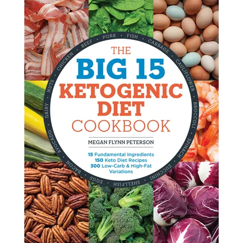 The Big 15 Ketogenic Diet Cookbook: 15 Fundamental Ingredients, 150 Keto Diet Recipes, 300 Low-Carb and High-Fat Variations - Paperback