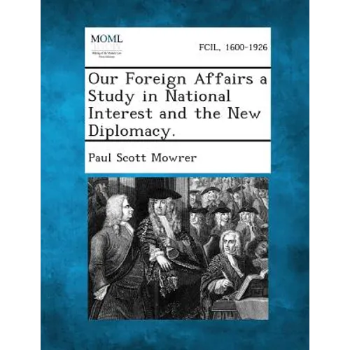 Our Foreign Affairs a Study in National Interest and the New Diplomacy. - Paperback