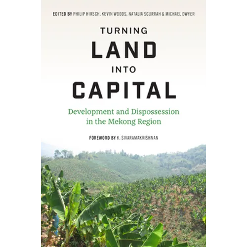 Turning Land Into Capital: Development and Dispossession in the Mekong Region - Hardcover