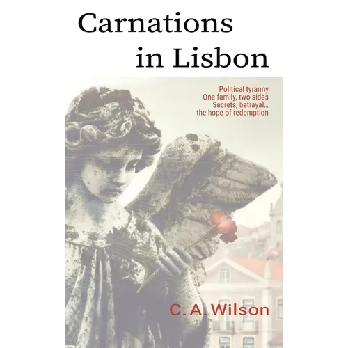 Carnations in Lisbon: Political Tyranny. One Family, two sides. Secrets, betrayal... and the hope of redemption. - Paperback