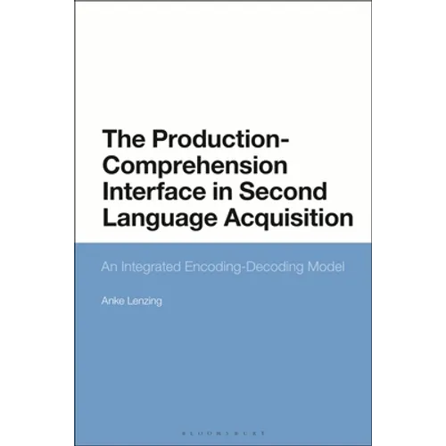 The Production-Comprehension Interface in Second Language Acquisition: An Integrated Encoding-Decoding Model - Paperback