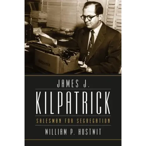 James J. Kilpatrick: Salesman for Segregation - Paperback