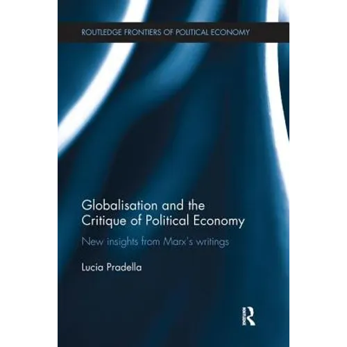 Globalization and the Critique of Political Economy: New Insights from Marxʼs Writings - Paperback