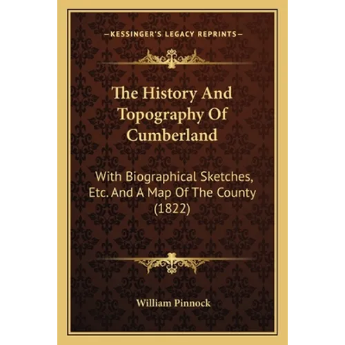 The History And Topography Of Cumberland: With Biographical Sketches, Etc. And A Map Of The County (1822) - Paperback