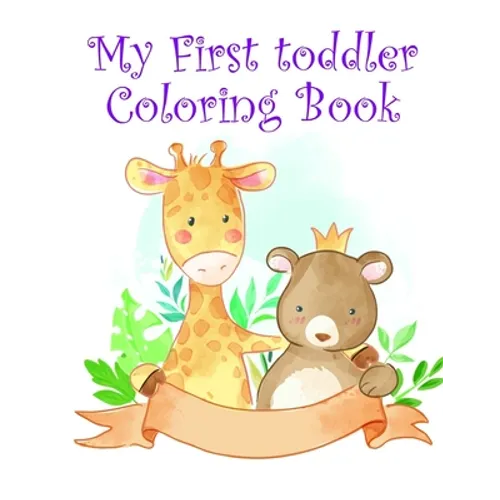 My First toddler Coloring Book: Children Coloring and Activity Books for Kids Ages 2-4, 4-8, Boys, Girls, Fun Early Learning