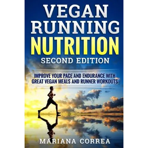 VEGAN RUNNING NUTRITION SECOND EDiTION: IMPROVE YOUR PACE AND ENDURANCE WiTH GREAT VEGAN MEALS AND RUNNER WORKOUTS - Paperback