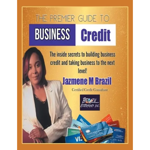 The Premier Guide to Business Credit: The Inside Secrets to Build Business Credit & Take Business to Next Level! - Paperback