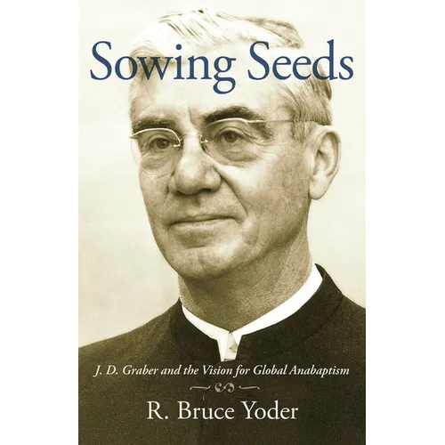 Sowing Seeds: J. D. Graber and the Vision for Global Anabaptism - Paperback