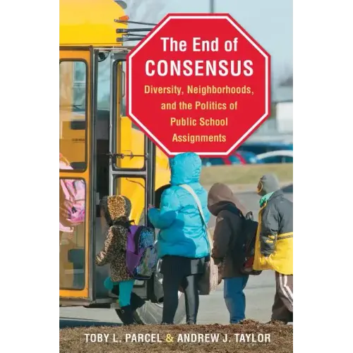 The End of Consensus: Diversity, Neighborhoods, and the Politics of Public School Assignments - Paperback