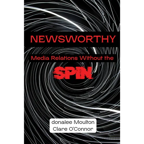 Newsworthy: Media Relations Without the Spin