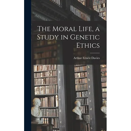 The Moral Life, a Study in Genetic Ethics - Hardcover