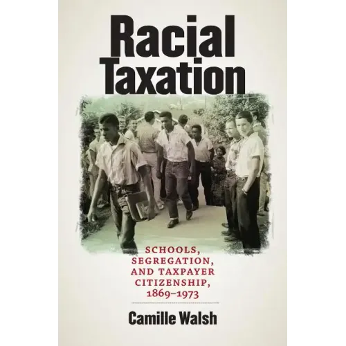 Racial Taxation: Schools, Segregation, and Taxpayer Citizenship, 1869-1973 - Paperback