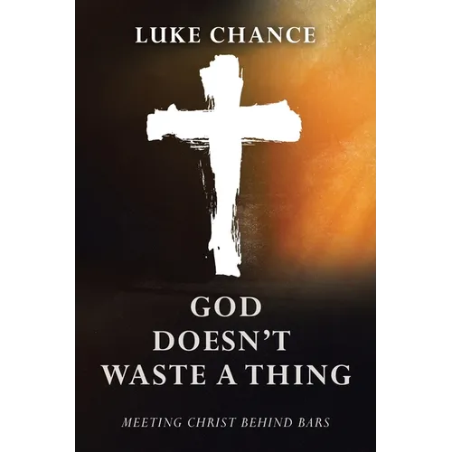 God Doesn't Waste a Thing: Meeting Christ Behind Bars - Paperback