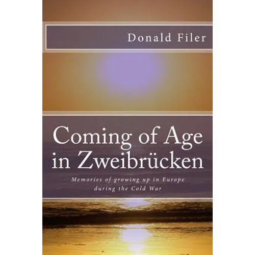 Coming of Age in Zweibrucken: Memories of growing up in Europe during the Cold War - Paperback