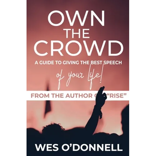 Own the Crowd: A Guide to Giving the Best Speech of Your Life!