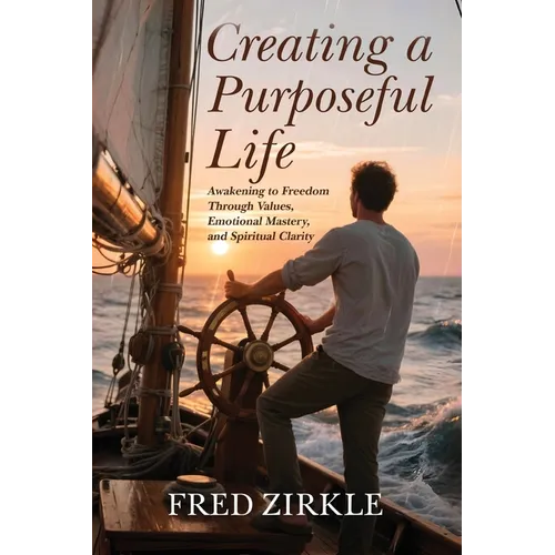 Creating a Purposeful Life: Awakening to Freedom Through Values, Emotional Mastery, and Spiritual Clarity - Paperback