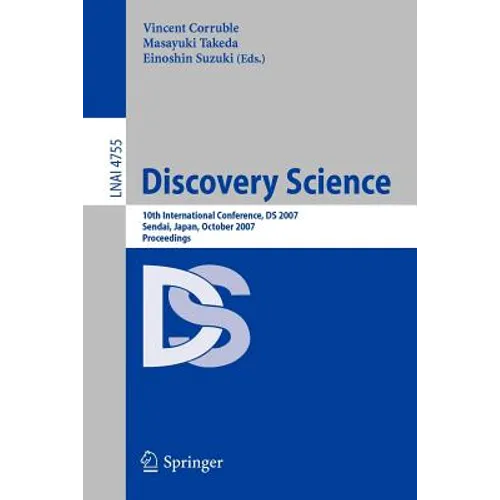 Discovery Science: 10th International Conference, DS 2007 Sendai, Japan, October 1-4, 2007. Proceedings - Paperback
