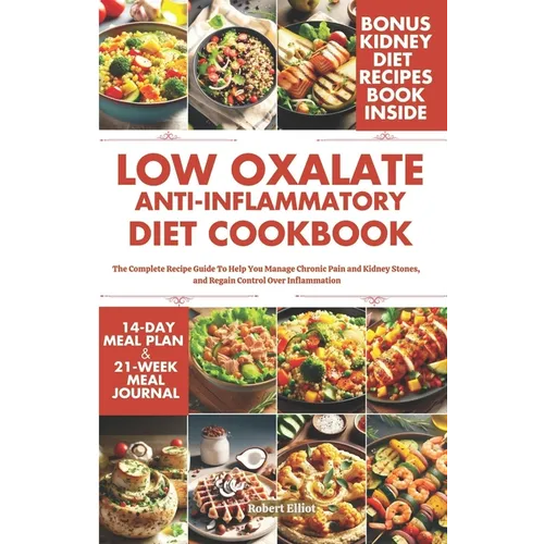 Low Oxalate Anti-Inflammatory Diet Cookbook: The Complete Recipe Guide to Help You Manage Chronic Pain and Kidney Stones, and Regain Control Over Infl - Paperback