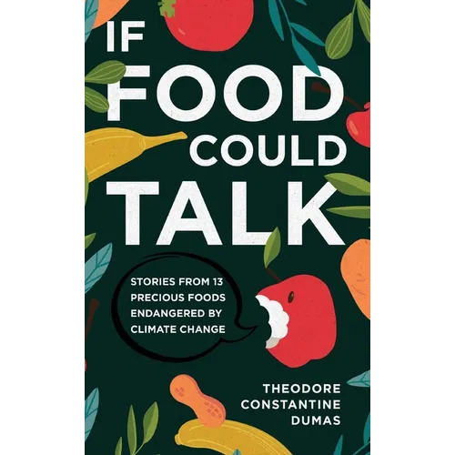 If Food Could Talk: Stories from 13 Precious Foods Endangered by Climate Change - Hardcover