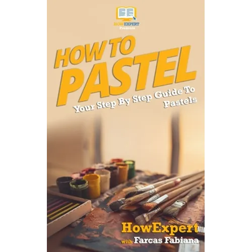 How To Pastel: Your Step-By-Step Guide To Pastels - Paperback