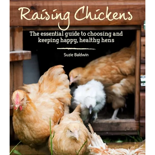 Raising Chickens: The Essential Guide to Choosing and Keeping Happy, Healthy Hens - Paperback