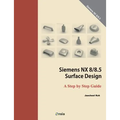 Siemens NX 8/8.5 Surface Design: A Step by Step Guide - Paperback