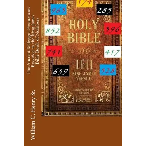 The Ancient Solfeggio Frequencies Encoded in the King James Bible Book of Numbers - Paperback