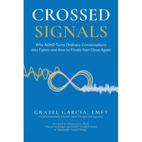 Crossed Signals: Why ADHD Turns Ordinary Conversations Into Fights and How To Finally Feel Close Again - Paperback