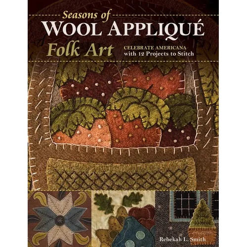 Seasons of Wool Appliqué Folk Art: Celebrate Americana with 12 Projects to Stitch - Paperback