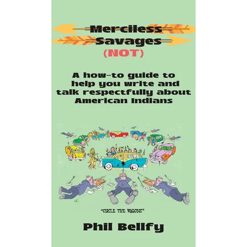 Merciless Savages: A How-to Guide to Help You Write and Talk Respectfully About American Indians - Hardcover
