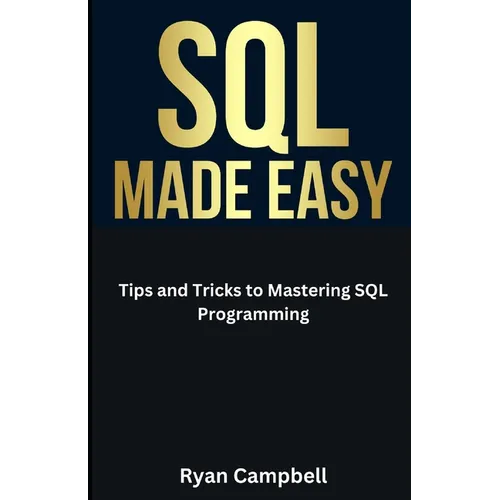 SQL Made Easy: Tips and Tricks to Mastering SQL Programming - Paperback