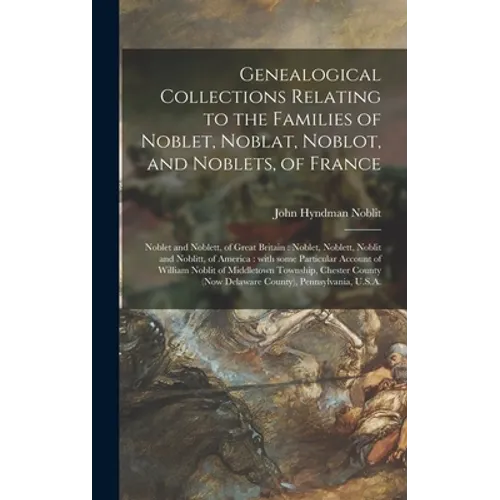 Genealogical Collections Relating to the Families of Noblet, Noblat, Noblot, and Noblets, of France: Noblet and Noblett, of Great Britain: Noblet, Nob