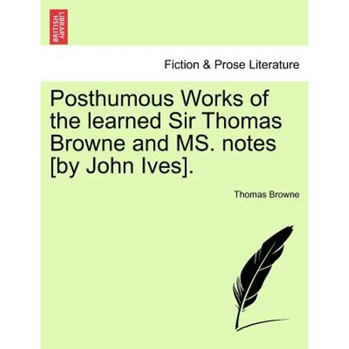 Posthumous Works of the Learned Sir Thomas Browne and Ms. Notes [By John Ives]. - Paperback
