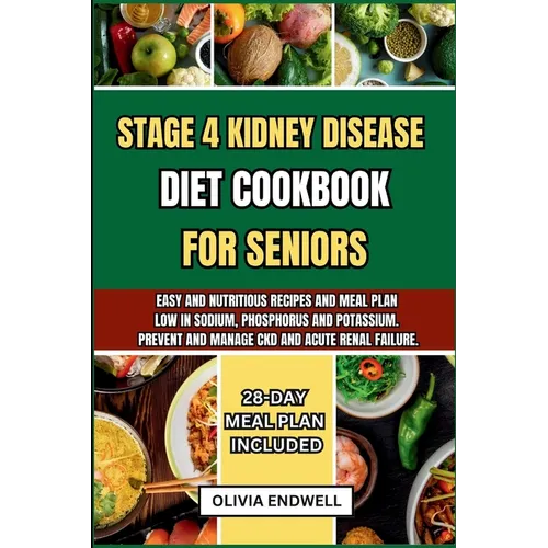 Stage 4 Kidney Disease Diet Cookbook for Seniors: Easy and nutritious Recipes and Meal Plan Low in Sodium, Phosphorus and Potassium. Prevent and Manag - Paperback
