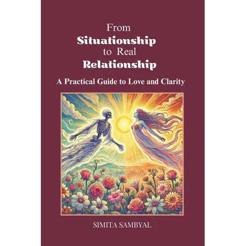 From Situationship to Real Relationship: A Practical Guide to Love and Clarity - Paperback