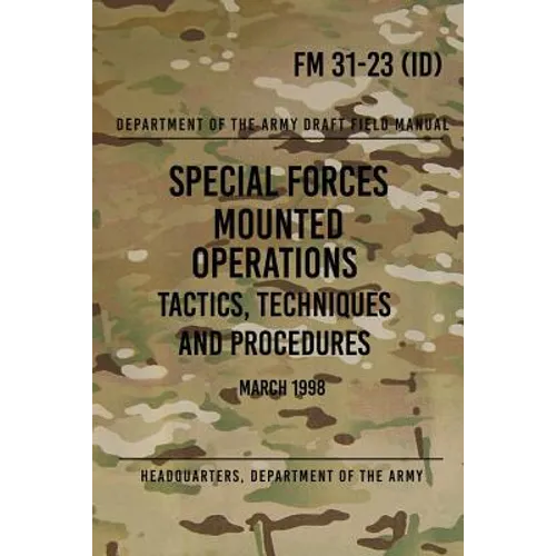 FM 31-23 Special Forces Mounted Operations Tactics, Techniques and Procedures: Initial Draft - March 1998 - Paperback