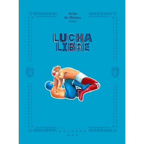 Lucha Libre: The History of Mexican Wrestling - Hardcover
