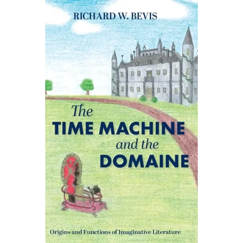 The Time Machine and the Domaine: Origins and Functions of Imaginative Literature - Hardcover