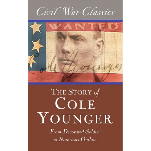 The Story of Cole Younger (Civil War Classics): From Decorated Soldier to Notorious Outlaw - Paperback