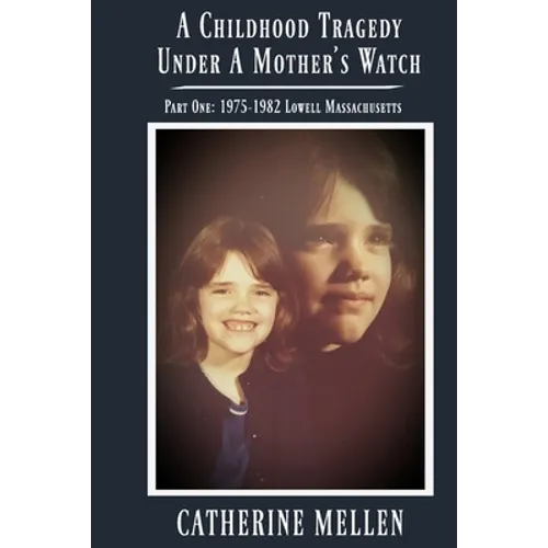 A Childhood Tragedy Under A Mother's Watch: Part One: 1975-1982 Lowell Massachusetts - Paperback